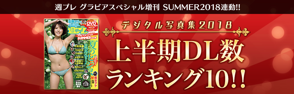 週プレグラビアスペシャル増刊SUMMER2018連動!! デジタル写真集 2018上半期 DL数ランキング10!!