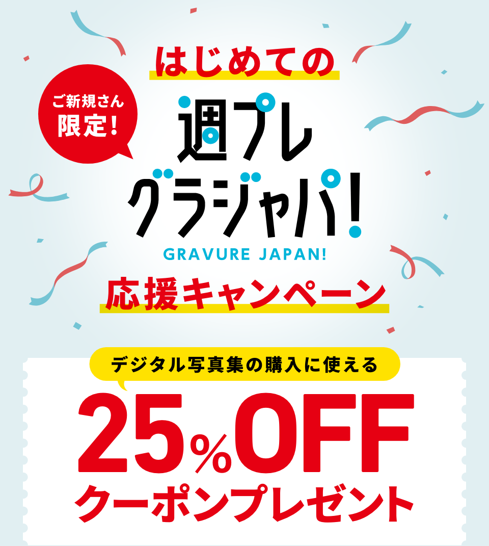 新規限定 はじめてのグラジャパ！応援キャンペーン デジタル写真集の購入に使える 25%OFFクーポンプレゼント