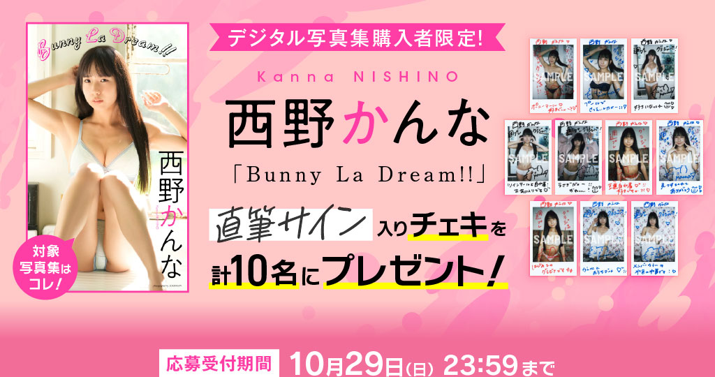 西野かんな デジタル写真集購入者限定！ 直筆サイン入りチェキ計10名にプレゼント！ 応募受付期間：10月29日（日）23:59まで！